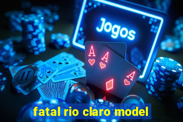 fatal rio claro model